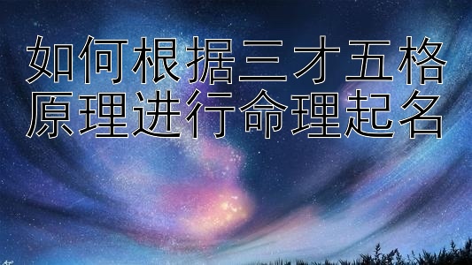 如何根据三才五格原理进行命理起名